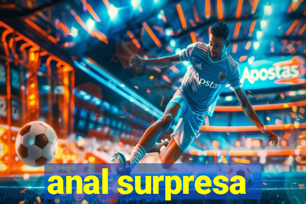 anal surpresa